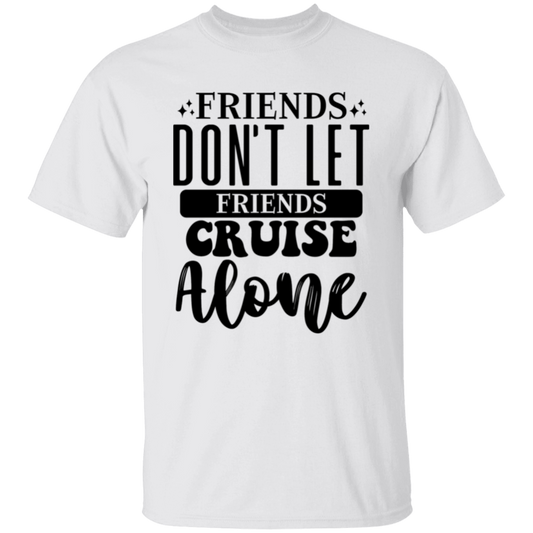 Friends Don't Let Friends Cruise Alone T-Shirt