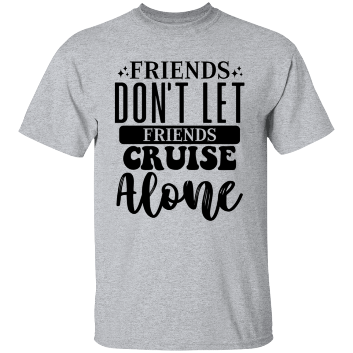 Friends Don't Let Friends Cruise Alone T-Shirt