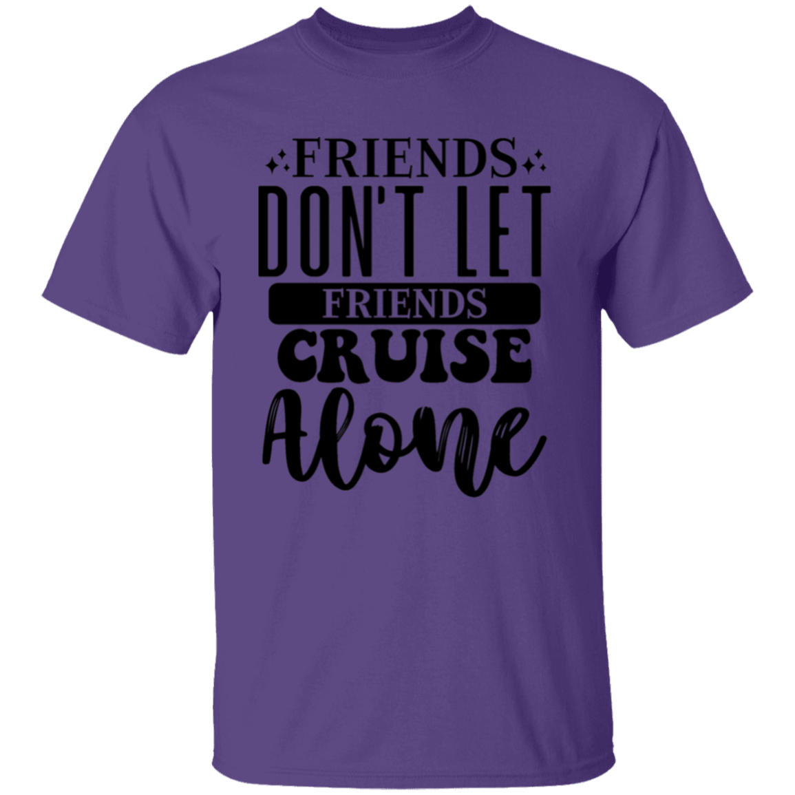 Friends Don't Let Friends Cruise Alone T-Shirt