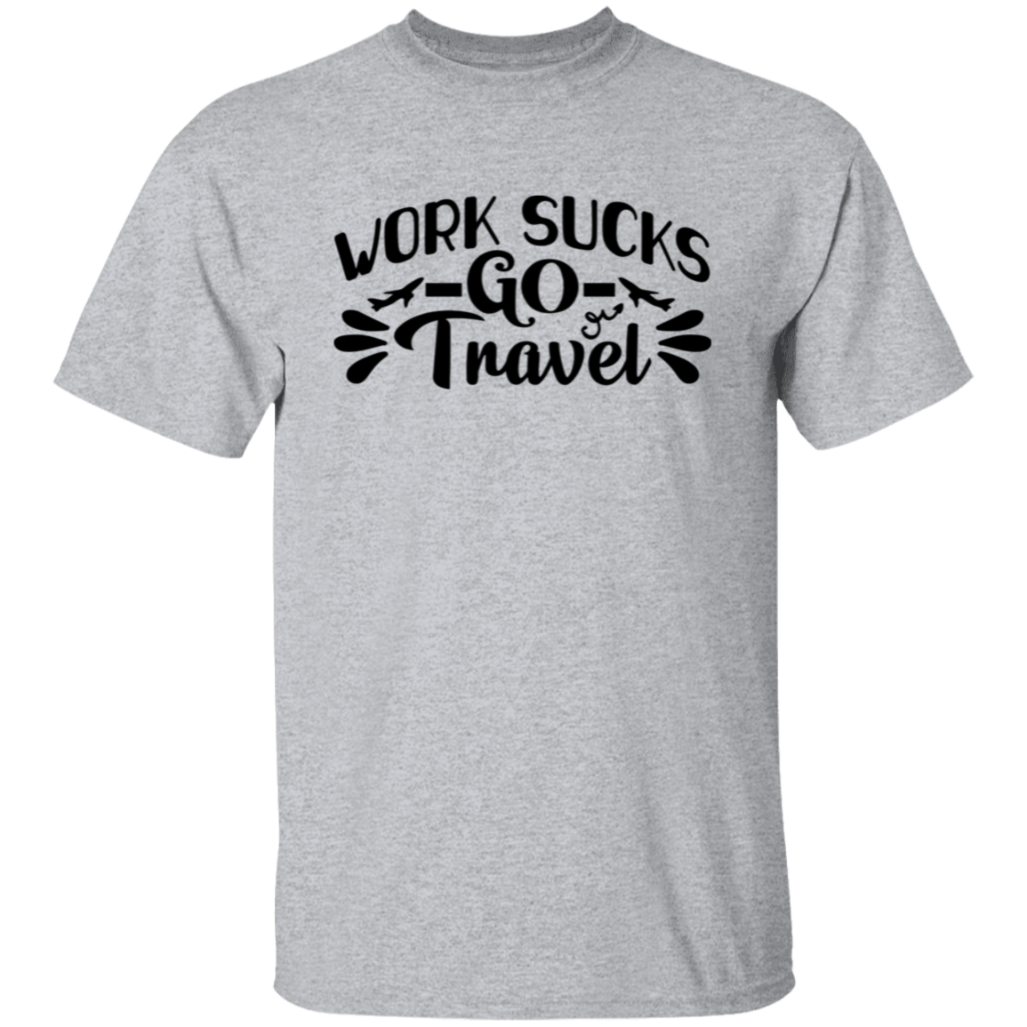 Work Sucks Go Travel T-Shirt