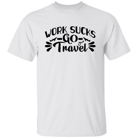 Work Sucks Go Travel T-Shirt