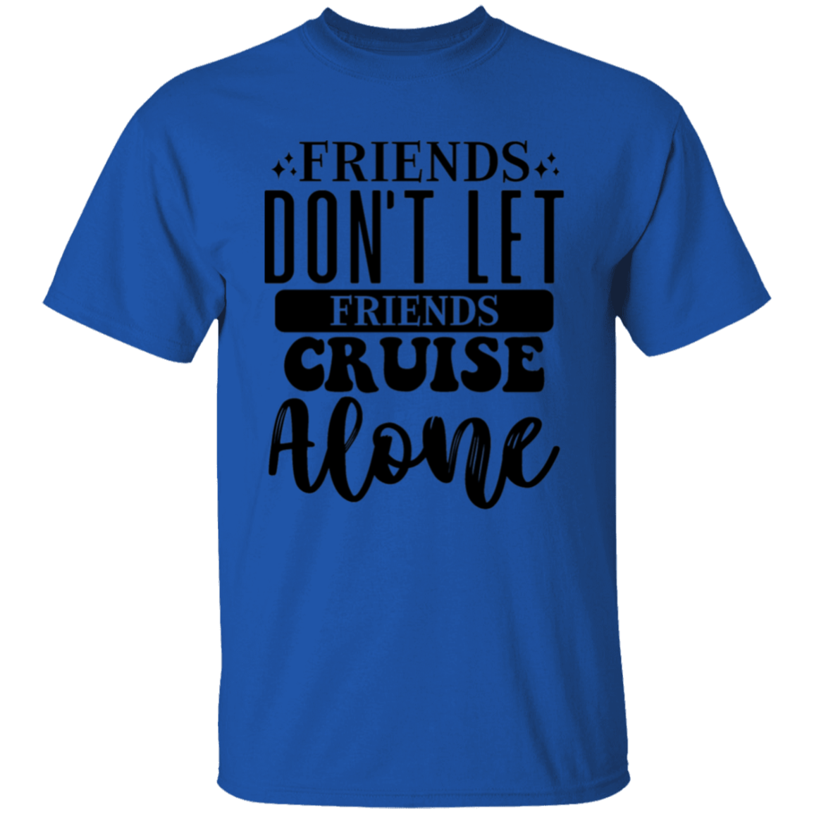 Friends Don't Let Friends Cruise Alone T-Shirt