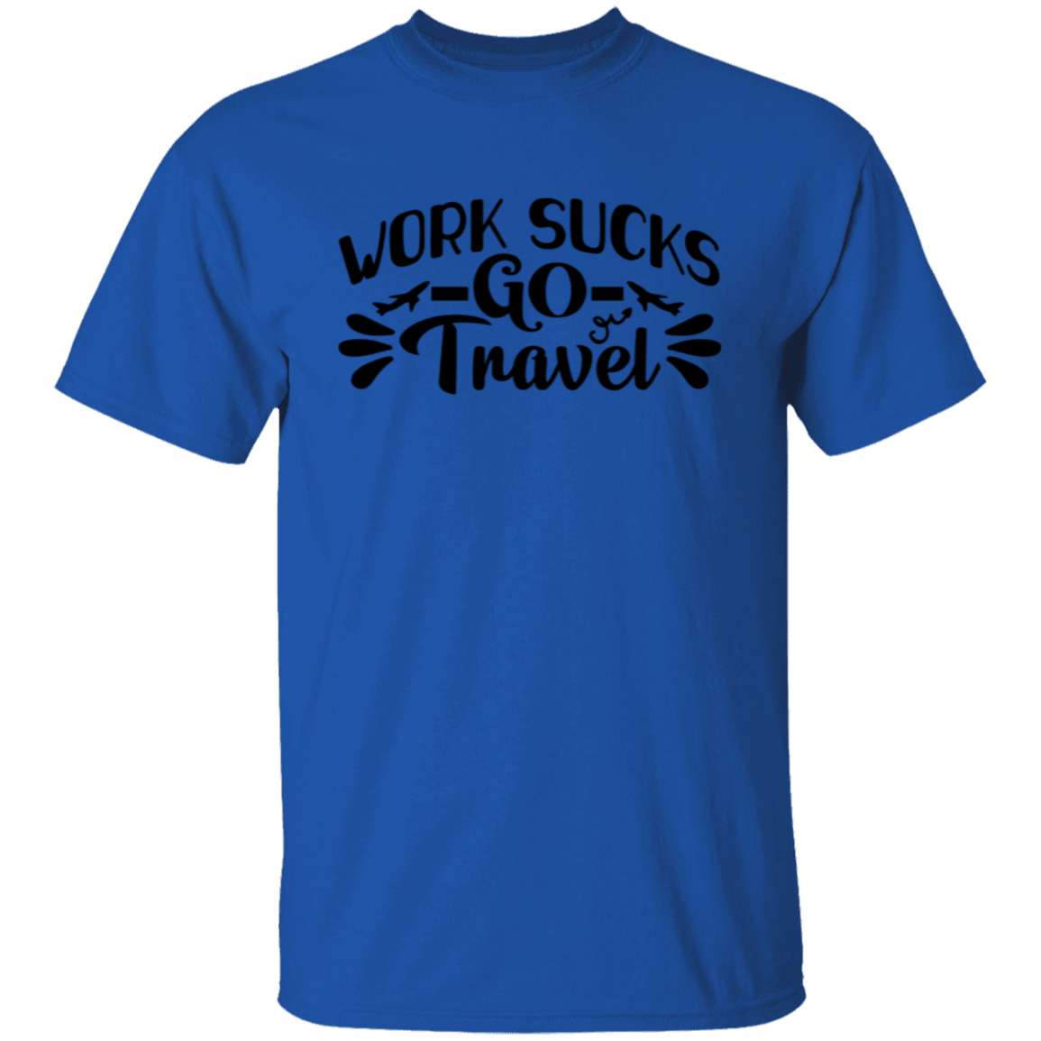 Work Sucks Go Travel T-Shirt